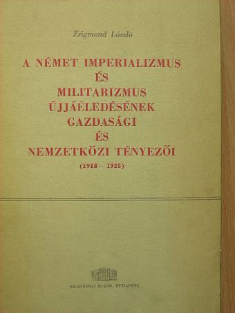 Zsigmond László - A német imperializmus és militarizmus újjáéledésének gazdasági és nemzetközi tényezői [antikvár]