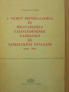 Zsigmond László - A német imperializmus és militarizmus újjáéledésének gazdasági és nemzetközi tényezői [antikvár]