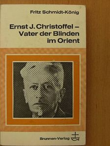 Fritz Schmidt König - Ernst J. Christoffel - Vater der Blinden im Orient [antikvár]