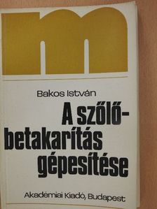 Bakos István - A szőlőbetakarítás gépesítése [antikvár]