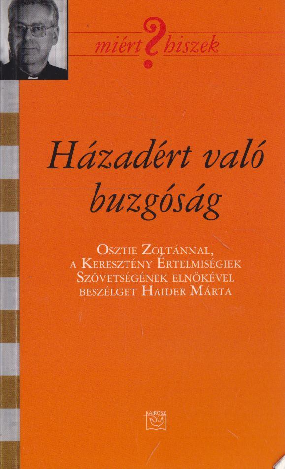 Haider Márta - Házadért való buzgóság - Osztie Zoltánnal, a Keresztény Értelmiségiek Szövetségének elnökével beszélget Haider Márta [antikvár]
