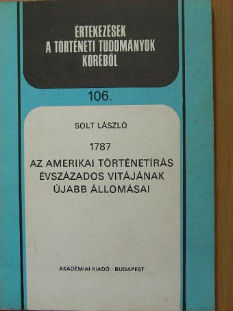 Solt László - 1787 az amerikai történetírás évszázados vitájának újabb állomásai [antikvár]