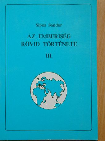 Sipos Sándor - Az emberiség rövid története III. [antikvár]