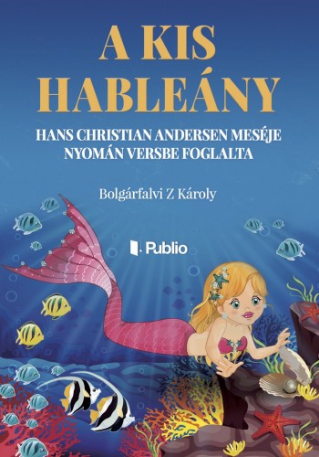 Bolgárfalvi Z Károly - A kis hableány - Hans Christian Andersen meséje nyomán versbe foglalta [eKönyv: epub, mobi]