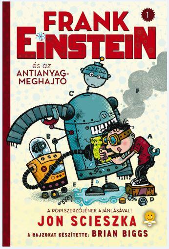 Jon Scieszka - Frank Einstein és az antianyag-meghajtó - Frank Einstein 1. - KEMÉNY BORÍTÓS