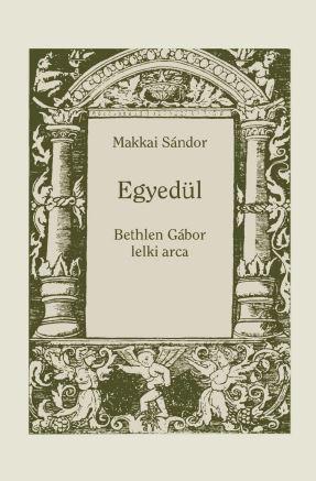 Makkai Sándor - EGYEDÜL - Bethlen Gábor lelki arca