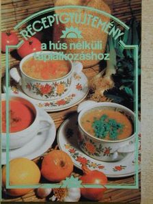 Receptgyűjtemény a hús nélküli táplálkozáshoz [antikvár]