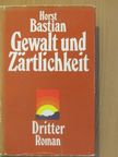 Horst Bastian - Gewalt und Zärtlichkeit [antikvár]