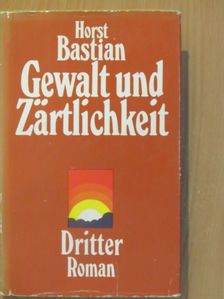 Horst Bastian - Gewalt und Zärtlichkeit [antikvár]