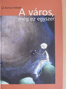 Sz. Koncz István - A város, még ez egyszer [antikvár]