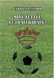 Várkonyi Sándor - Mivé lettél, futballkirály? [antikvár]