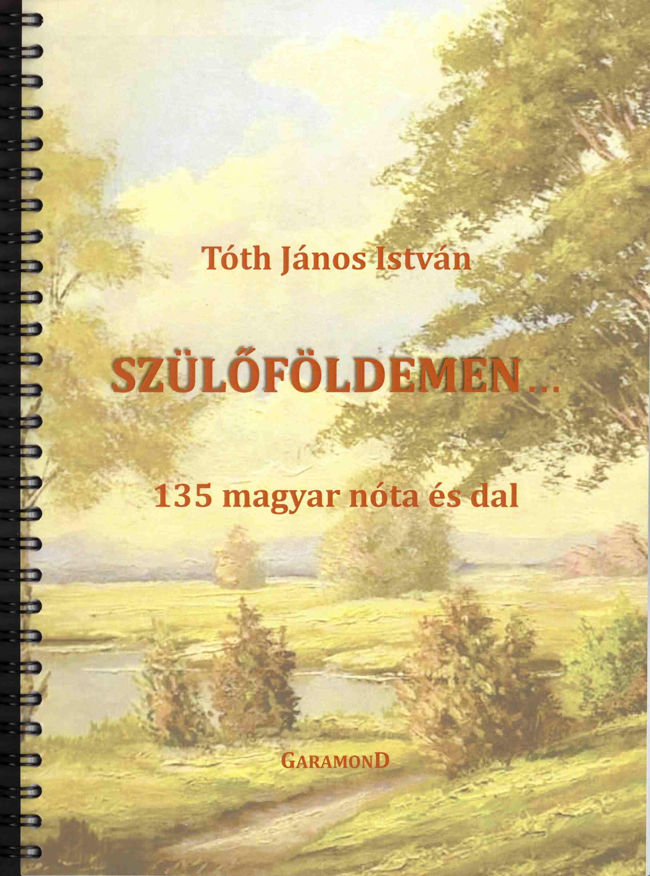 TÓTH JÁNOS ISTVÁN - Szülőföldemen... - 135 magyar nóta és dal