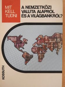 Csáki György - Mit kell tudni a nemzetközi valuta alapról és a világbankról? [antikvár]