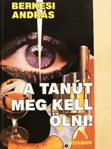 Berkesi András - A tanút meg kell ölni! [antikvár]