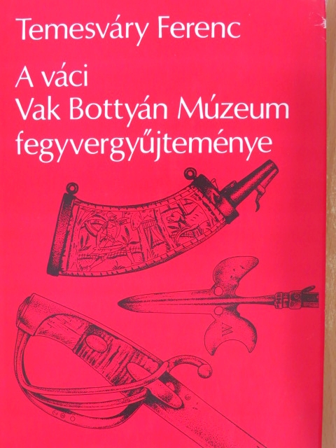 Temesváry Ferenc - A váci Vak Bottyán Múzeum fegyvergyűjteménye [antikvár]