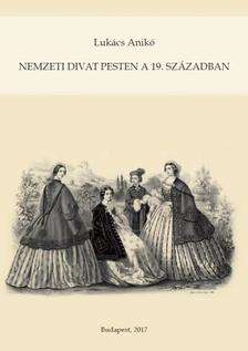 Lukács Anikó - Nemzeti divat Pesten a 19. században