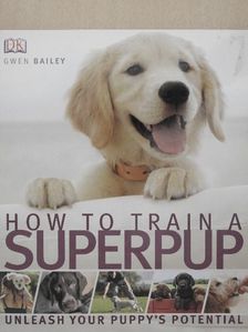 Gwen Bailey - How to Train a Superpup  [antikvár]