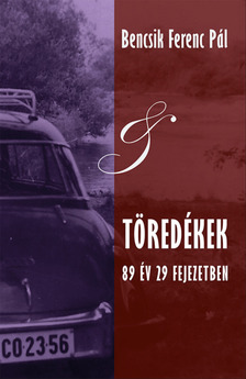 Bencsik Ferenc Pál - Töredékek. 89 év 29 fejezetben [eKönyv: epub, mobi]