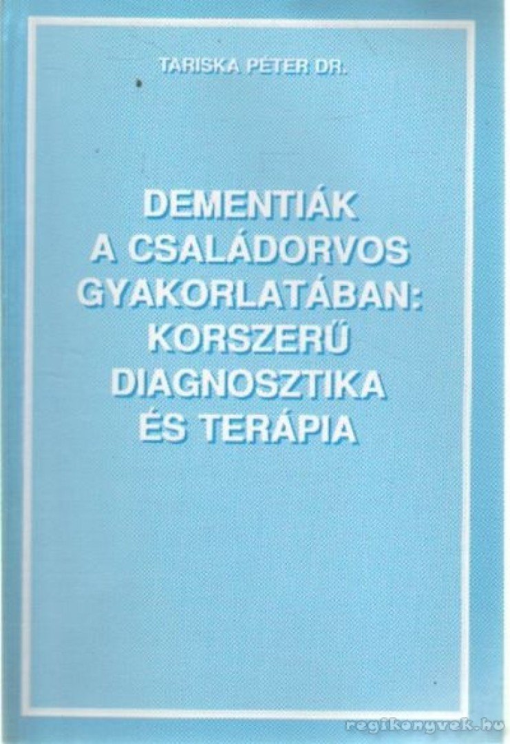 Tariska Péter dr. - Dementiák a családorvos gyakorlatában: korszerű diagnosztika és terápia [antikvár]