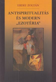 ERDEI ZOLTÁN - Antispiritualitás és modern "ezotéria" [antikvár]