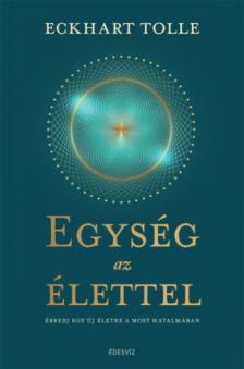 Eckhart Tolle - Egység az élettel - Ébredj egy új életre a most hatalmában [antikvár]