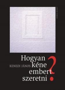 Kenedi János - Hogyan kéne embert szeretni? (dedikált) [antikvár]