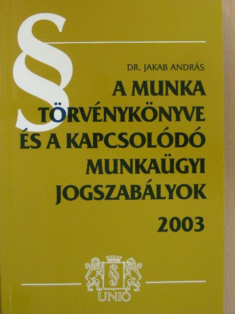 Dr. Jakab András - A Munka Törvénykönyve és a kapcsolódó munkaügyi jogszabályok 2003 [antikvár]