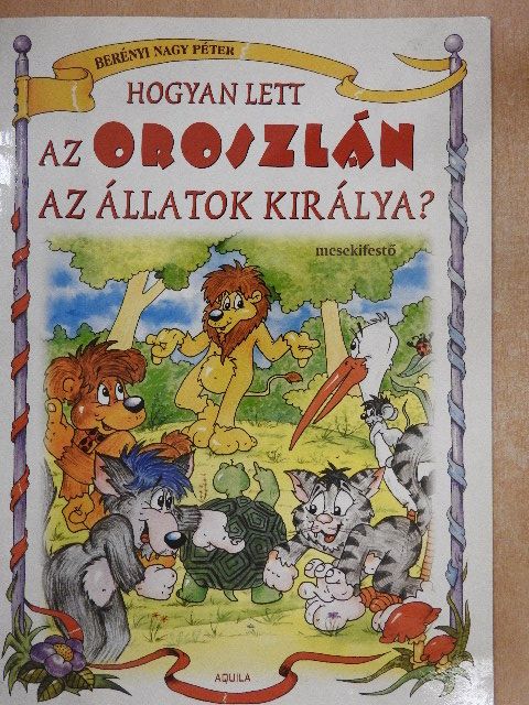 Berényi Nagy Péter - Hogyan lett az oroszlán az állatok királya? [antikvár]