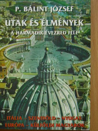 P. Bálint József - Utak és élmények a harmadik évezred felé [antikvár]