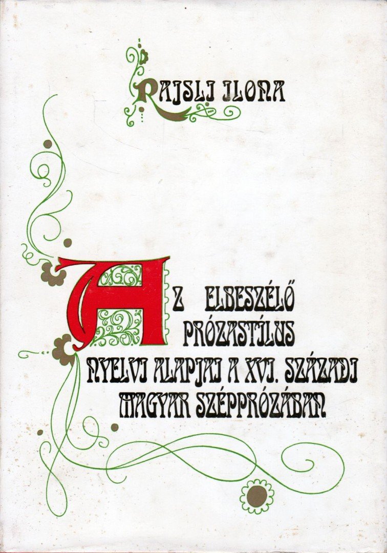 Rajsli Ilona - Az elbeszélő prózastílus nyelvi alapjai a XVI. századi magyar szépprózában [antikvár]
