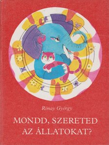 RÓNAY GYÖRGY - Mondd, szereted az állatokat? [antikvár]