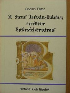 Radics Péter - A Szent István-kultusz ezredéve Székesfehérvárott [antikvár]