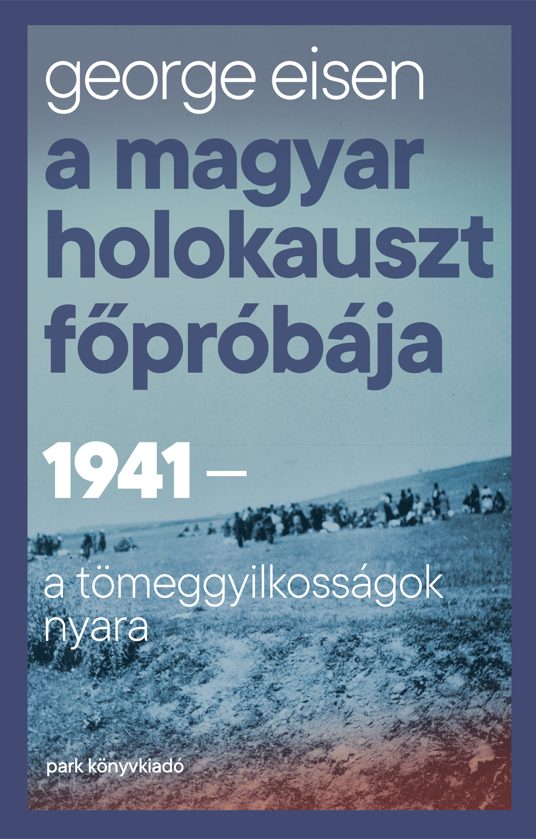 George Eisen - A magyar holokauszt főpróbája [eKönyv: epub, mobi]