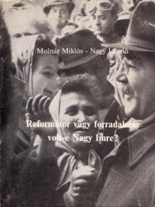 Molnár Miklós, Nagy László - Reformátor vagy forradalmár volt-e Nagy Imre? [antikvár]