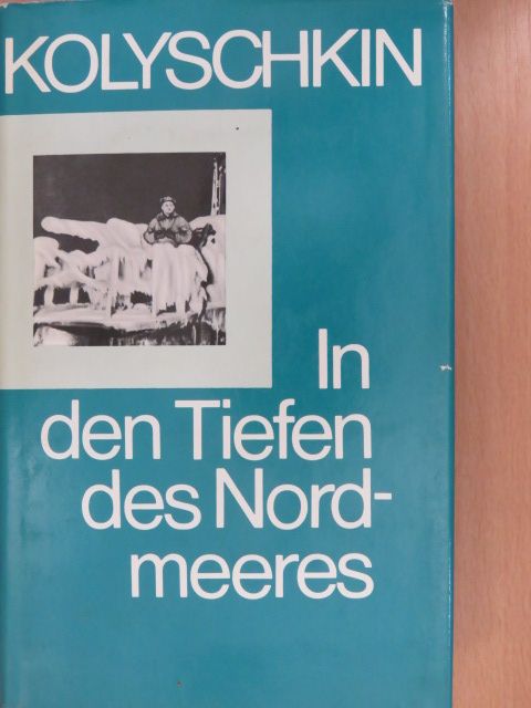 Iwan Alexandrowitsch Kolyschkin - In den Tiefen des Nordmeeres [antikvár]