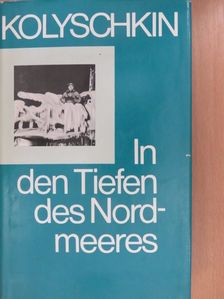 Iwan Alexandrowitsch Kolyschkin - In den Tiefen des Nordmeeres [antikvár]