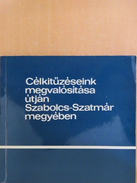 Célkitűzéseink megvalósítása útján Szabolcs-Szatmár megyében [antikvár]