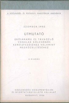 Szombor Imre - Útmutató erősáramú és távközlő vonalak kölcsönös keresztezéséhez valamint megközelítéséhez [antikvár]