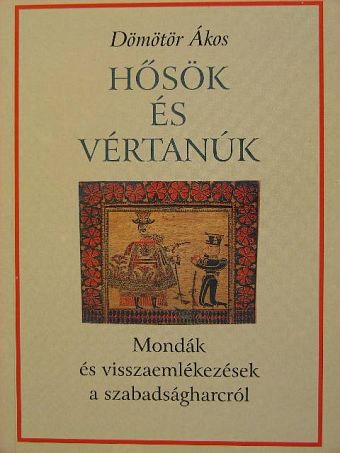 Dömötör Ákos - Hősök és vértanúk [antikvár]