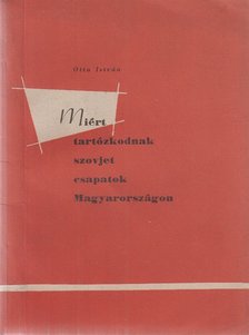 Otta István - Miért tartózkodnak szovjet csapatok Magyarországon [antikvár]
