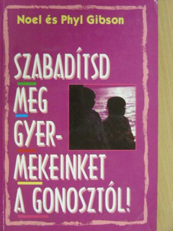 Noel Gibson - Szabadítsd meg gyermekeinket a gonosztól! [antikvár]