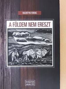 Valentyik Ferenc - A földem nem ereszt [antikvár]