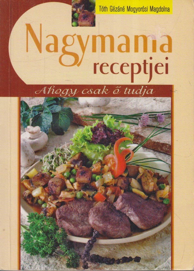 Tóth Gézáné Mogyorósi Magdolna - Nagymama receptjei [antikvár]