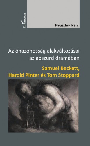 Nyusztay Iván - Az önazonosság alakváltozásai az abszurd drámában - Samuel Beckett, Harold Pinter és Tom Stoppard  [eKönyv: epub, mobi]