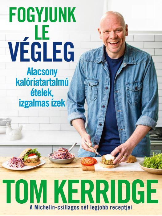 Tom Kerridge - Fogyjunk le végleg! - Alacsony kalóriatartalmú ételek, izgalmas ízek - A Michelin-csillagos séf legjobb receptjei