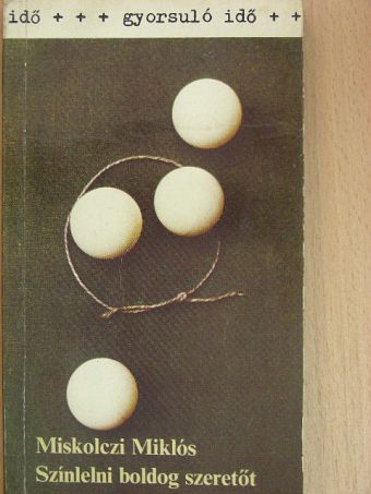 Miskolczi Miklós - Színlelni boldog szeretőt [antikvár]
