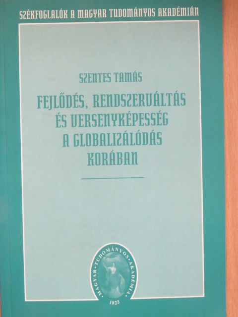 Szentes Tamás - Fejlődés, rendszerváltás és versenyképesség a globalizálódás korában [antikvár]