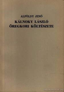 ALFÖLDY JENŐ - Kálnoky László öregkori költészete [antikvár]