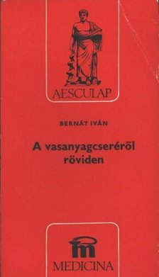 Bernát Iván - A vasanyagcseréről röviden [antikvár]