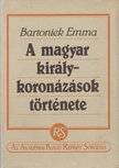 Bartoniek Emma - A magyar királykoronázások története (reprint) [antikvár]